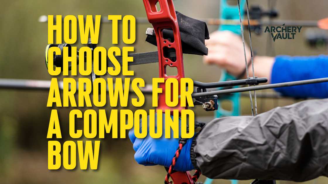 How to Choose Arrows for a Compound Bow: Get Your Setup Right the First Time
